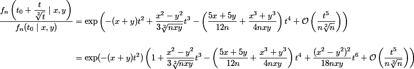 \begin{aligned} 
 \\ \dfrac{f_n\left(t_0 + \dfrac{t}{\sqrt[2]{t}} \mid x, y\right)}{f_n(t_0 \mid x, y)} &= \exp\left(-(x + y) t^2 + \dfrac{x^2 - y^2}{3 \sqrt[2]{n x y}}t^3 - \left(\dfrac{5x + 5y}{12n} + \dfrac{x^3 + y^3}{4n x y}\right)t^4 + \mathcal{O}\left(\dfrac{t^5}{n \sqrt[2]{n}}\right)\right)
 \\ 
 \\ &= \exp(-(x + y)t^2)\left(1 + \dfrac{x^2 - y^2}{3 \sqrt[2]{n x y}}t^3 - \left(\dfrac{5x + 5y}{12n} + \dfrac{x^3 + y^3}{4n x y}\right)t^4 + \dfrac{(x^2 - y^2)^2}{18n x y}t^6 + \mathcal{O}\left(\dfrac{t^5}{n \sqrt[2]{n}}\right)\right)
 \\ \end{aligned}